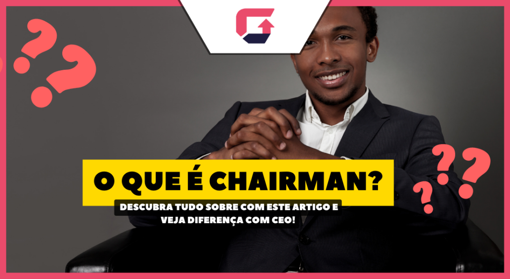 Chairman Significado O que e Chairman Veja diferenca com CEO
