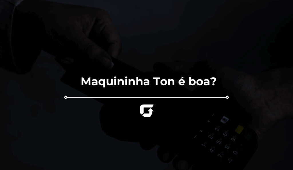 Maquininha Ton é boa? Veja Taxas, bandeiras aceitas e mais