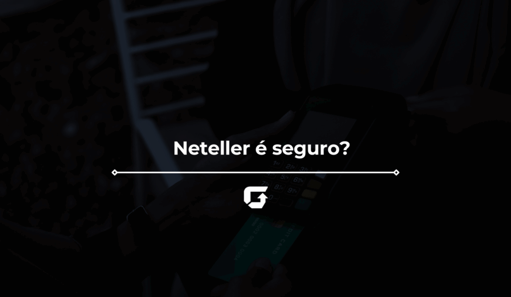 Neteller é seguro? Veja taxas, cadastro e como entrar