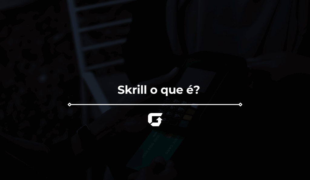 Skrill o que é? Veja taxas, se é confiável e como funciona