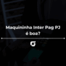 maquininha inter pag pj é boa | Guia do Investidor