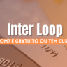 Avaliação Inter Loop: é bom? é gratuito ou tem custo?