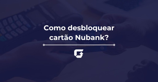 Como desbloquear cartão Nubank? O passo a passo