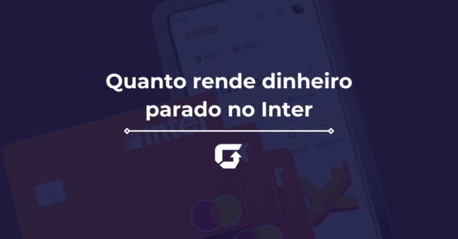 Quanto Rende Dinheiro Parado no Banco Inter: vale a pena investir?