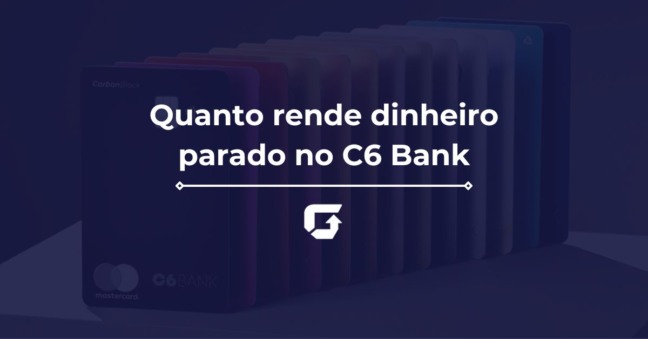 Quanto Rende Dinheiro Parado no C6 Bank: vale a pena investir?