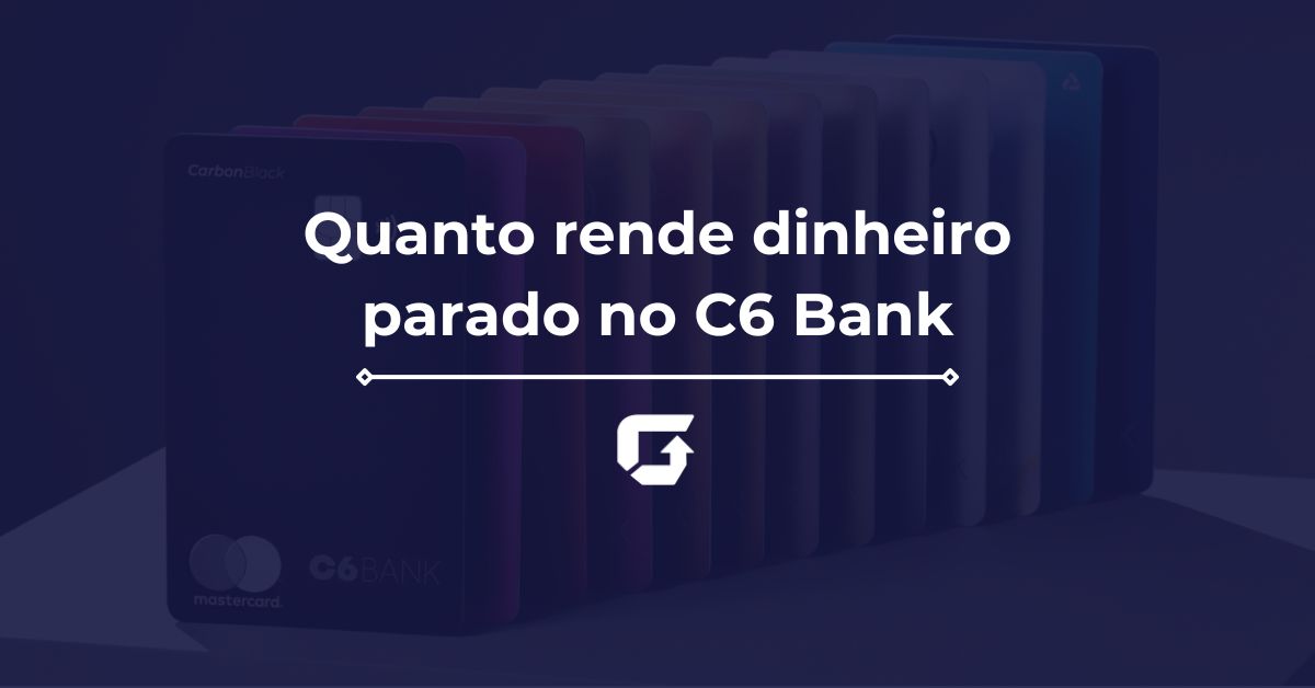Quanto Rende Dinheiro Parado no C6 Bank: vale a pena investir? Quanto Rende Dinheiro Parado no C6 Bank: vale a pena investir?