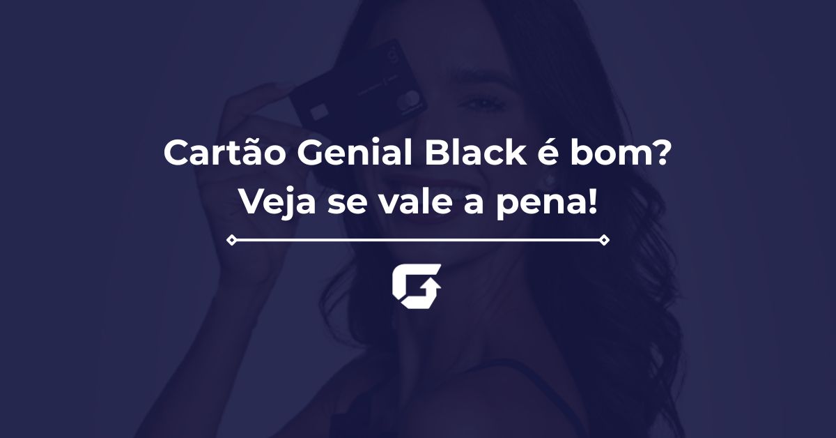 Cartão Genial Black é bom? Veja se vale a pena, anuidade e sala VIP