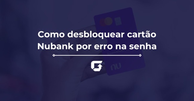 Como desbloquear cartão Nubank por erro na senha
