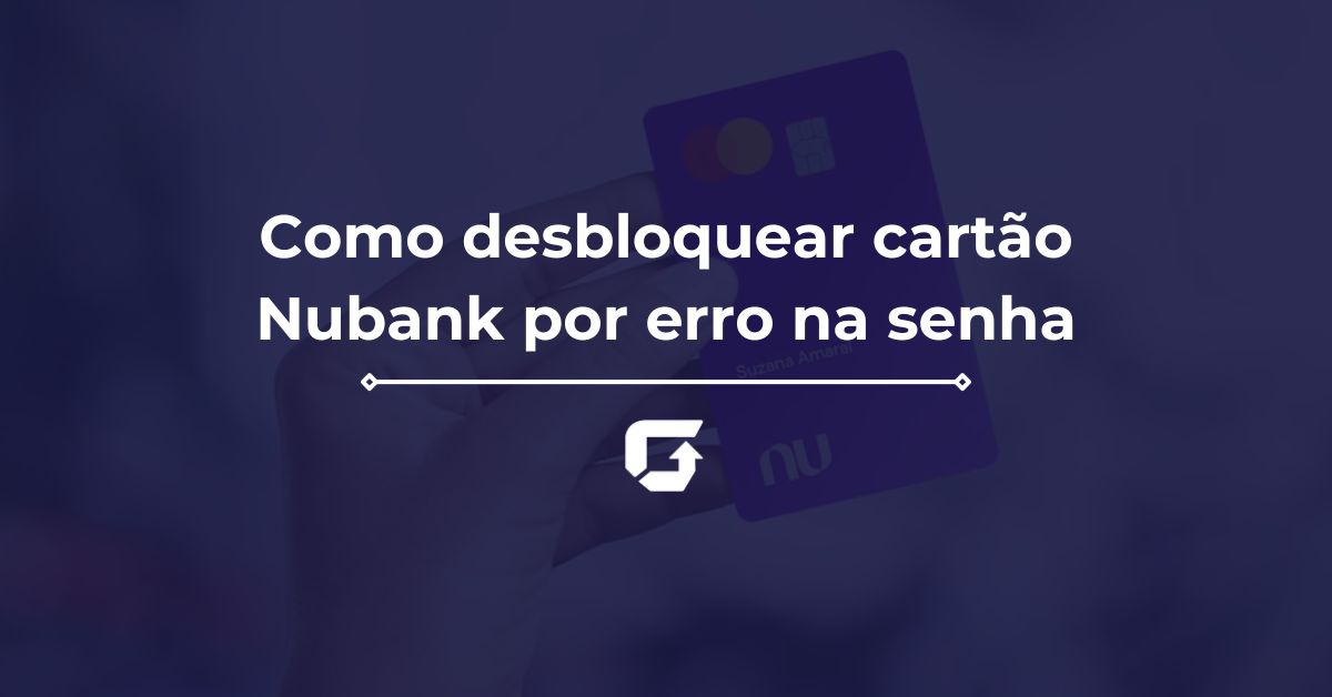 Como desbloquear cartão Nubank por erro na senha