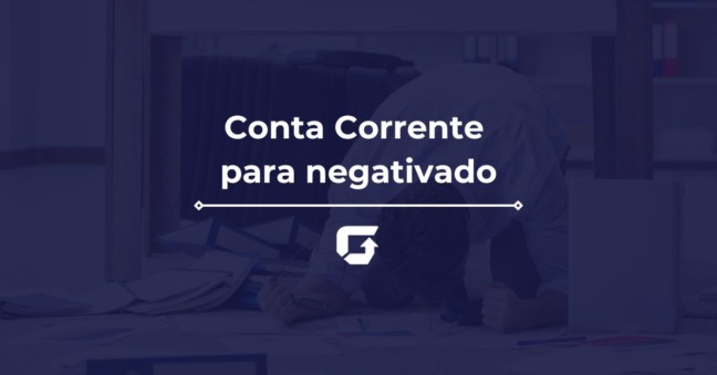Conta Corrente para negativado: Como abrir conta com "nome sujo"