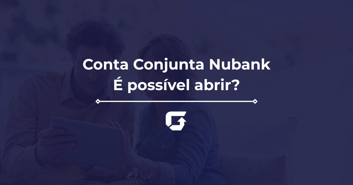 Conta Conjunta Nubank: é possível abrir?