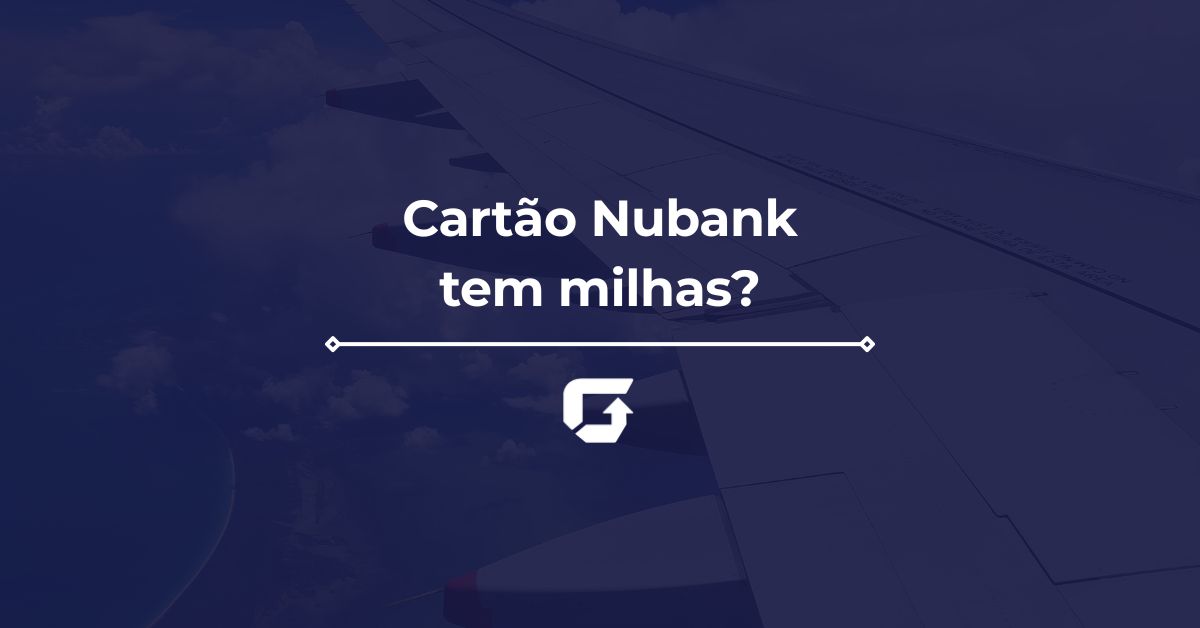 Cartão Nubank tem milhas? Saiba tudo sobre