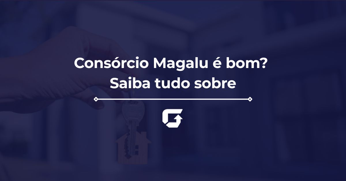 Consórcio Magalu é bom e confiável? Tudo sobre