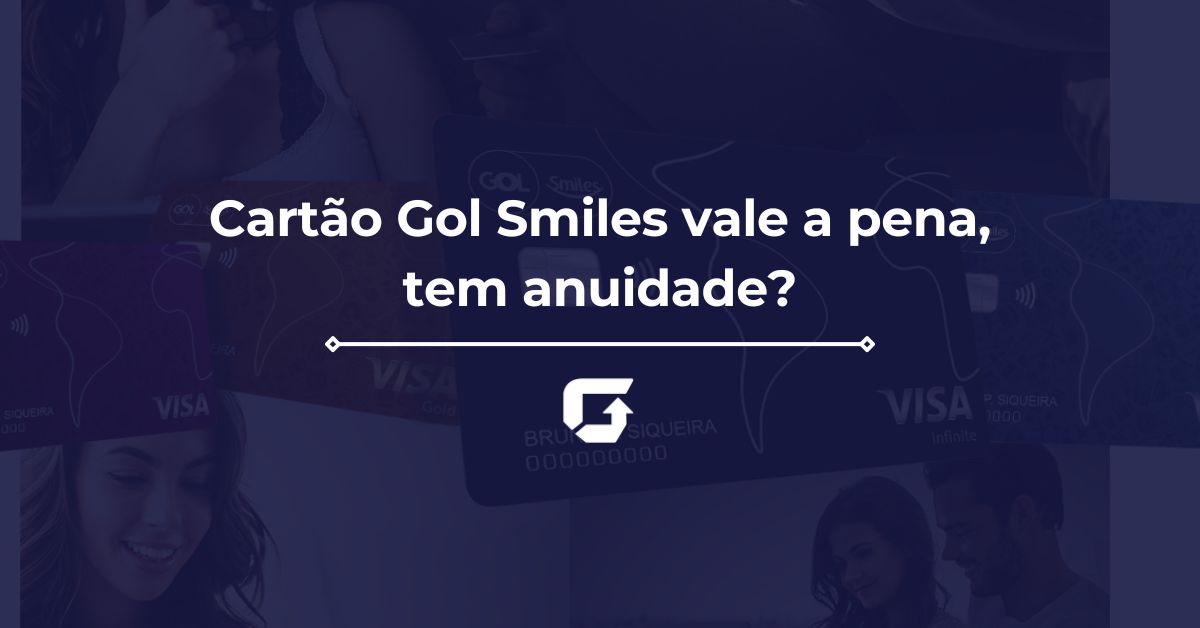 Cartão Gol Smiles vale a pena, tem anuidade?