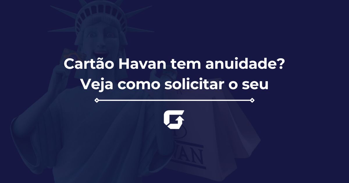 Cartão Havan tem anuidade? Veja como solicitar o seu