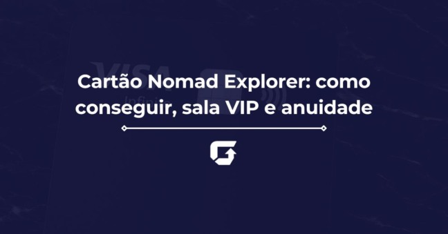 Cartão Nomad Explorer: como conseguir, sala VIP e anuidade