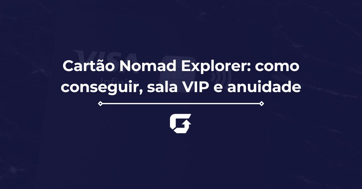 Cartão Nomad Explorer: como conseguir, sala VIP e anuidade