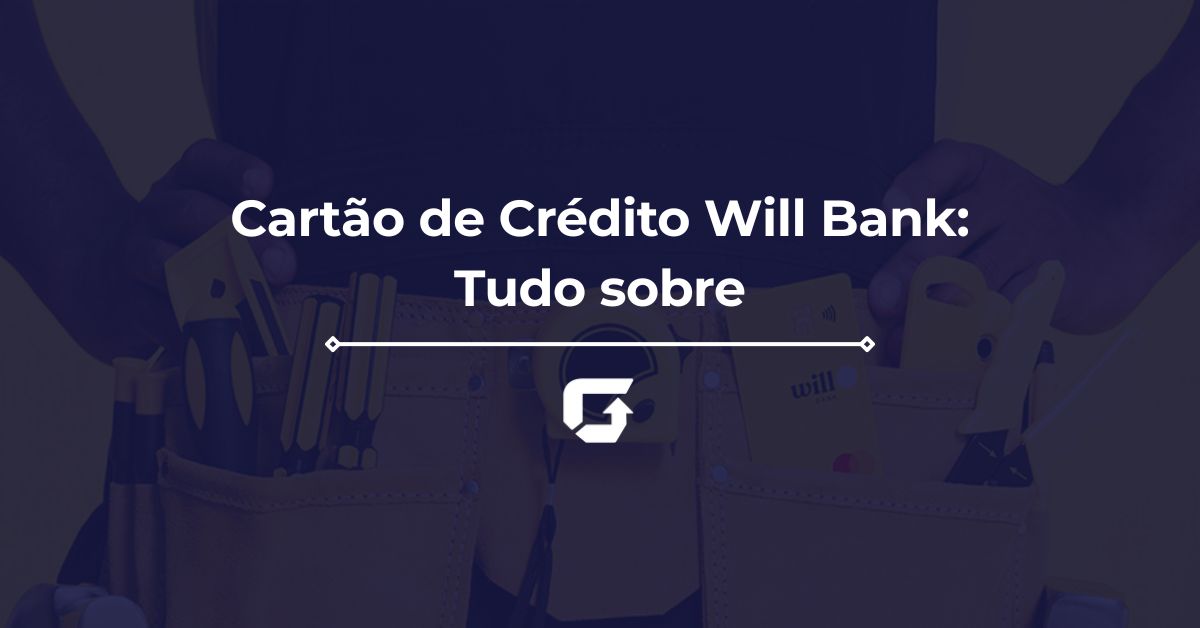 Cartão de Crédito Will Bank é bom? Veja limite inicial, fatura e mais