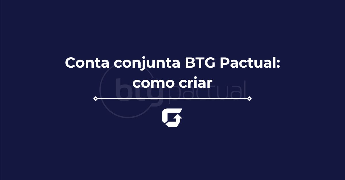 Conta conjunta BTG Pactual: como criar e opções disponíveis