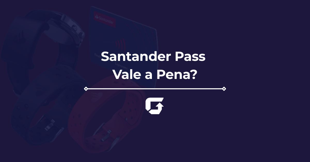 Santander Pass Vale a Pena? Review Completa, Valor e Mais