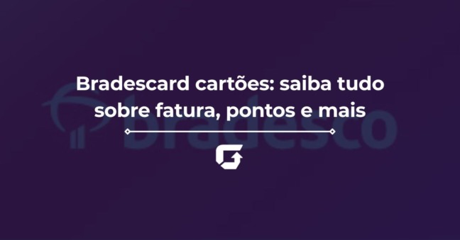 Bradescard cartões: saiba tudo sobre fatura, pontos e mais