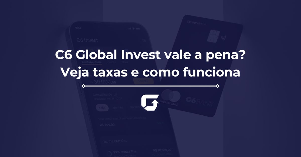 C6 Global Invest vale a pena? Veja taxas e como funciona C6 Global Invest vale a pena? Veja taxas e como funciona