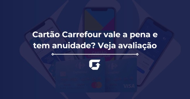 Cartão Carrefour vale a pena e tem anuidade? Veja avaliação