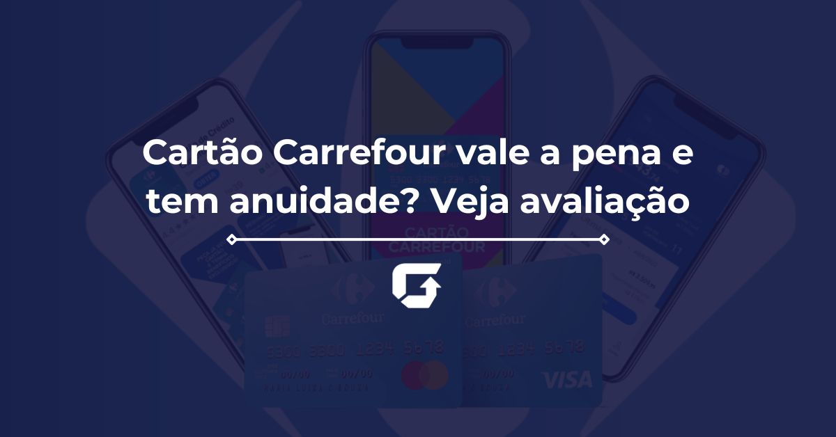 Cartão Carrefour vale a pena e tem anuidade? Veja avaliação