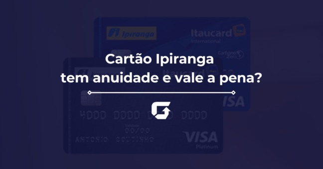 Cartão Ipiranga tem anuidade e vale a pena?