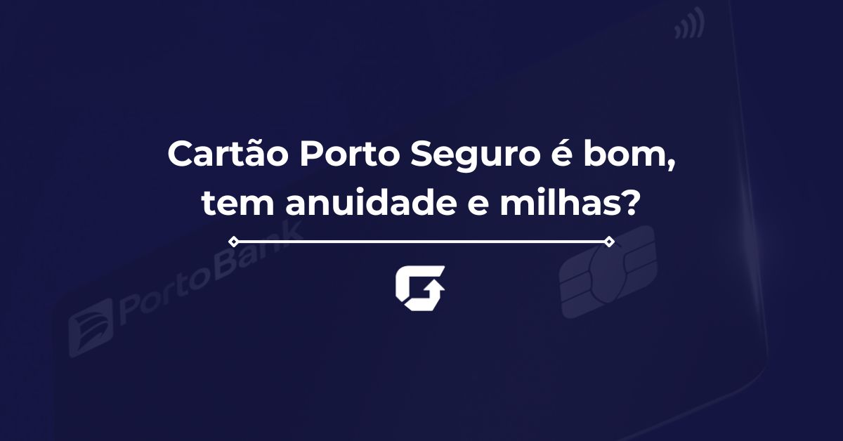 Cartão Porto Seguro é bom, tem anuidade e milhas?