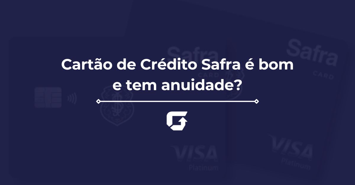 Cartão de Crédito Safra é bom e tem anuidade?
