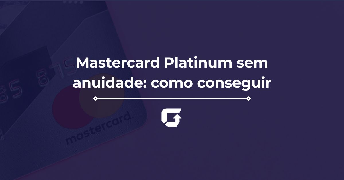 Mastercard Platinum sem anuidade: como conseguir
