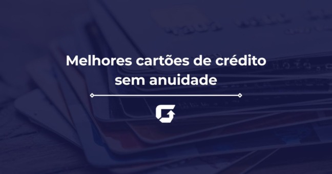 Melhores cartões de crédito sem anuidade: confira Ranking
