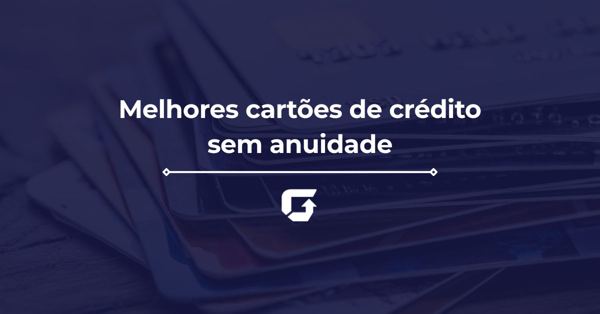 Melhores cartões de crédito sem anuidade: confira Ranking