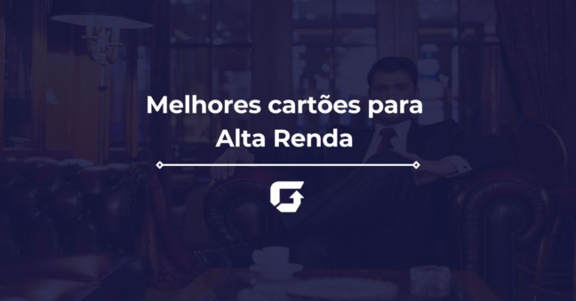 Quais os melhores cartões para alta renda em 2025?