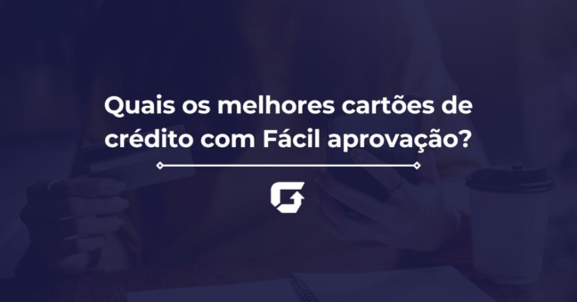 Quais os melhores cartões de crédito com fácil aprovação?