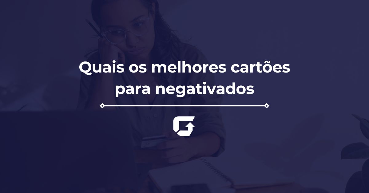 Quais os melhores cartões para negativados em 2025?