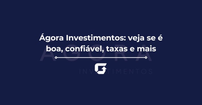 Ágora Investimentos: veja se é boa, confiável, taxas e mais