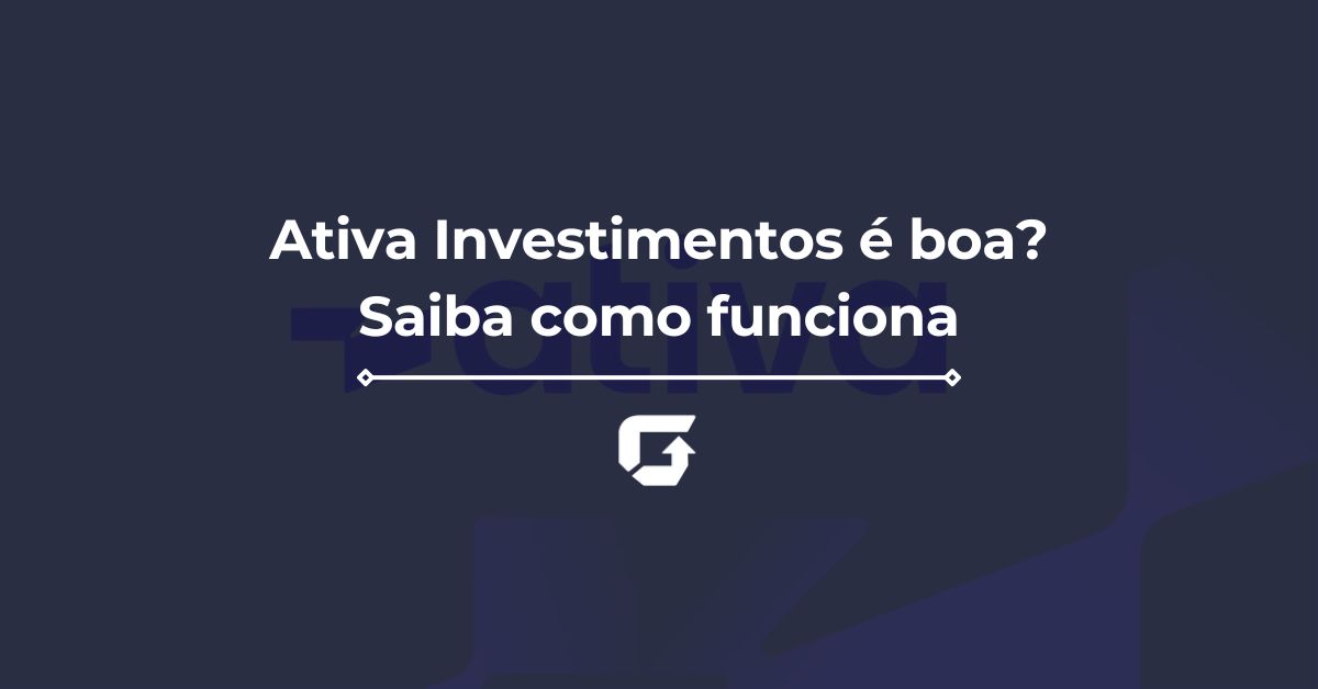 Ativa Investimentos é boa? Saiba como funciona, suas taxas e mais