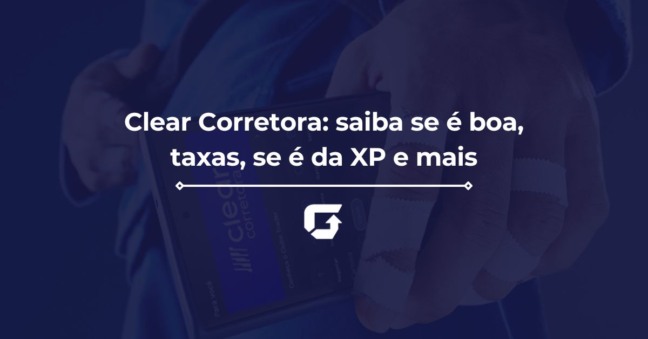Clear Corretora: saiba se é boa, taxas, se é da XP e mais
