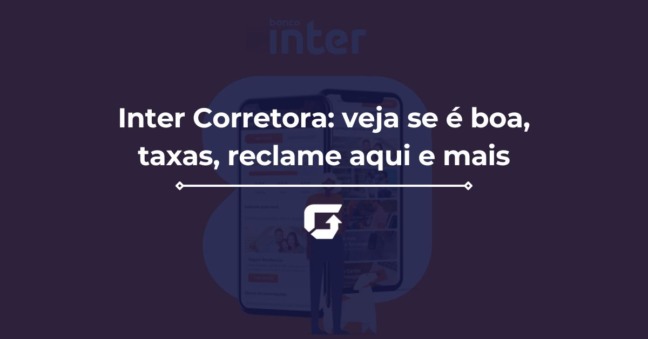 Inter Corretora: veja se é boa, taxas, reclame aqui e mais