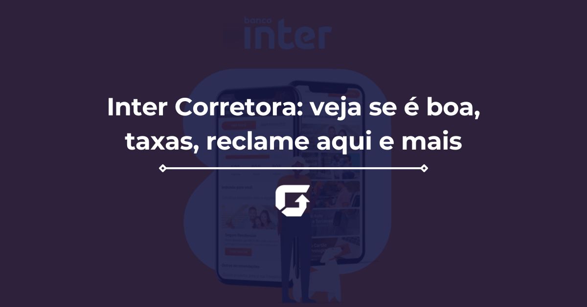 Inter Corretora: veja se é boa, taxas, reclame aqui e mais