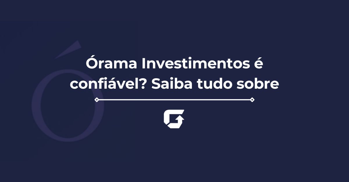 Órama Investimentos é confiável? Saiba tudo sobre agora