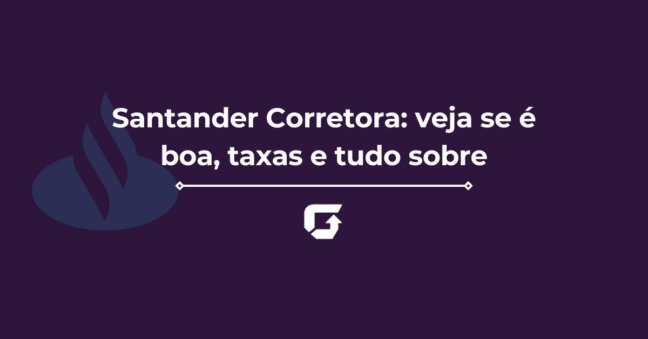 Santander Corretora: veja se é boa, taxas e tudo sobre