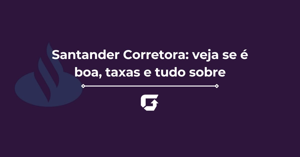 Santander Corretora: veja se é boa, taxas e tudo sobre
