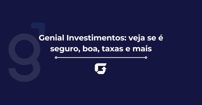 Genial Investimentos: veja se é seguro, boa, taxas e mais