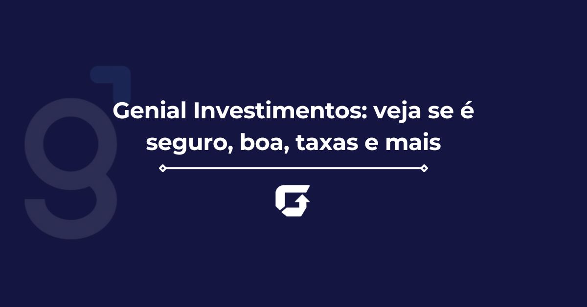 Genial Investimentos: veja se é seguro, boa, taxas e mais